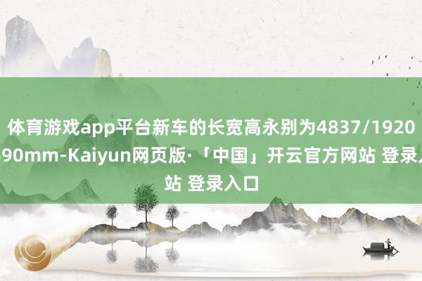 体育游戏app平台新车的长宽高永别为4837/1920/1690mm-Kaiyun网页版·「中国」开云官方网站 登录入口