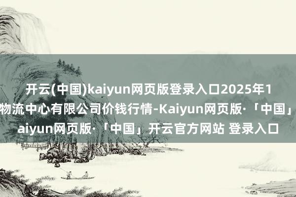 开云(中国)kaiyun网页版登录入口2025年1月16日滕州市农副居品物流中心有限公司价钱行情-Kaiyun网页版·「中国」开云官方网站 登录入口