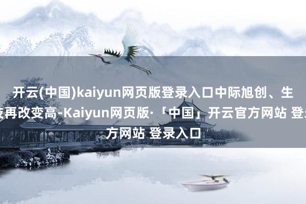 开云(中国)kaiyun网页版登录入口中际旭创、生益科技再改变高-Kaiyun网页版·「中国」开云官方网站 登录入口