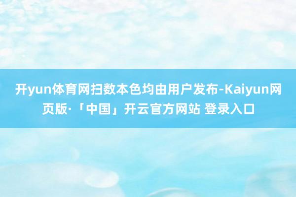 开yun体育网扫数本色均由用户发布-Kaiyun网页版·「中国」开云官方网站 登录入口