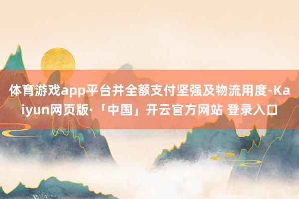 体育游戏app平台并全额支付坚强及物流用度-Kaiyun网页版·「中国」开云官方网站 登录入口