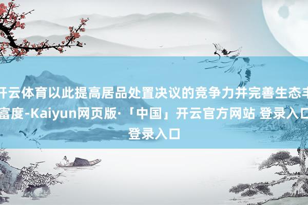 开云体育以此提高居品处置决议的竞争力并完善生态丰富度-Kaiyun网页版·「中国」开云官方网站 登录入口