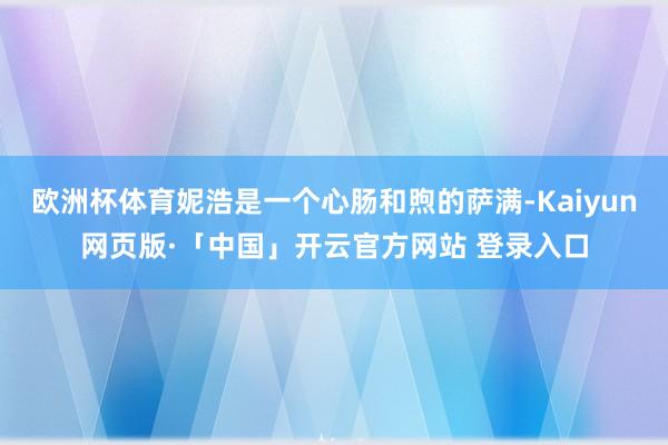 欧洲杯体育妮浩是一个心肠和煦的萨满-Kaiyun网页版·「中国」开云官方网站 登录入口