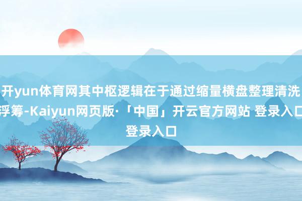 开yun体育网其中枢逻辑在于通过缩量横盘整理清洗浮筹-Kaiyun网页版·「中国」开云官方网站 登录入口