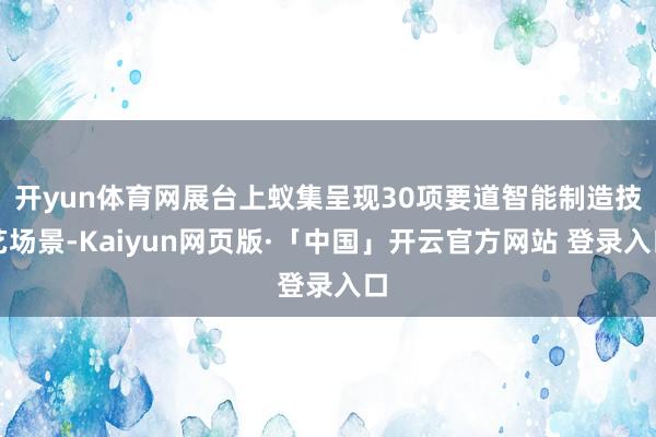 开yun体育网展台上蚁集呈现30项要道智能制造技艺场景-Kaiyun网页版·「中国」开云官方网站 登录入口