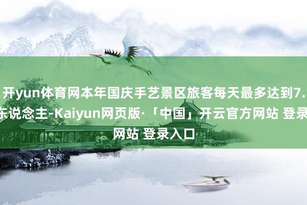 开yun体育网本年国庆手艺景区旅客每天最多达到7.5万东说念主-Kaiyun网页版·「中国」开云官方网站 登录入口