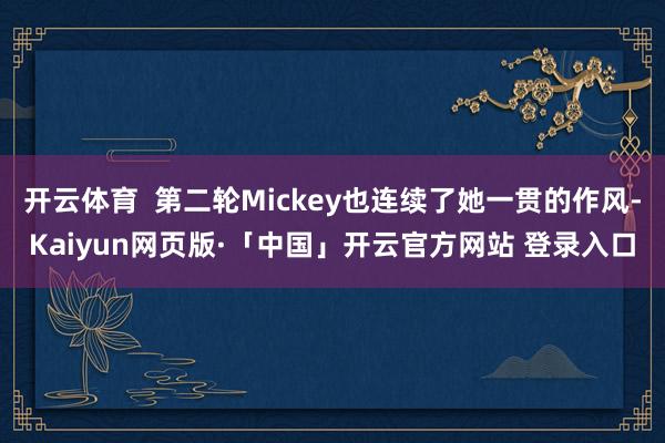 开云体育  第二轮Mickey也连续了她一贯的作风-Kaiyun网页版·「中国」开云官方网站 登录入口
