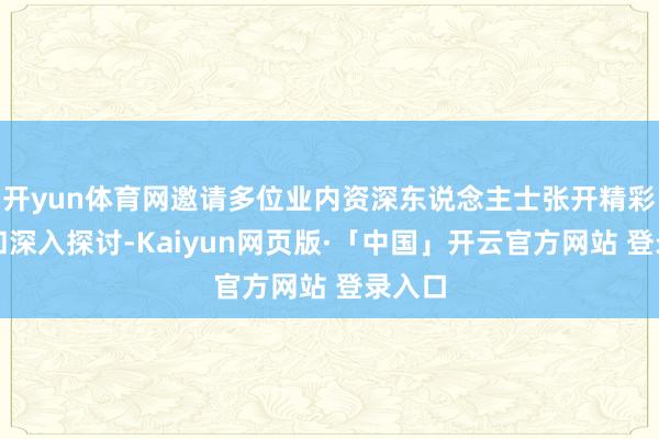 开yun体育网邀请多位业内资深东说念主士张开精彩推敲和深入探讨-Kaiyun网页版·「中国」开云官方网站 登录入口