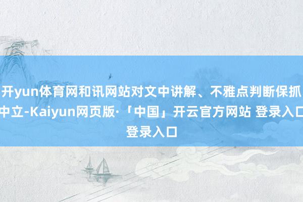 开yun体育网和讯网站对文中讲解、不雅点判断保抓中立-Kaiyun网页版·「中国」开云官方网站 登录入口