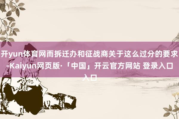 开yun体育网而拆迁办和征战商关于这么过分的要求-Kaiyun网页版·「中国」开云官方网站 登录入口