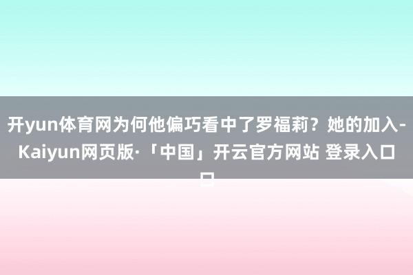开yun体育网为何他偏巧看中了罗福莉？她的加入-Kaiyun网页版·「中国」开云官方网站 登录入口
