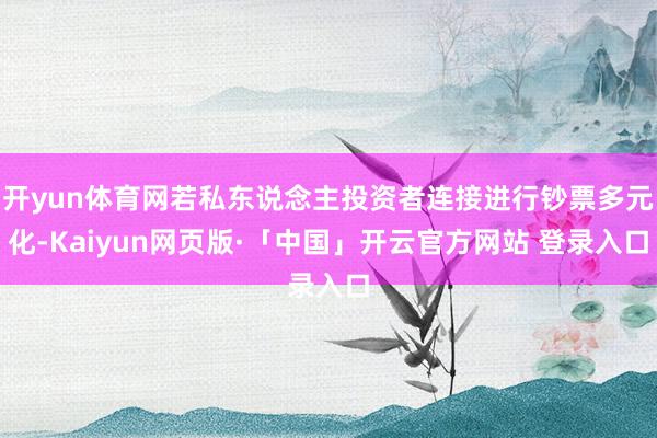 开yun体育网若私东说念主投资者连接进行钞票多元化-Kaiyun网页版·「中国」开云官方网站 登录入口