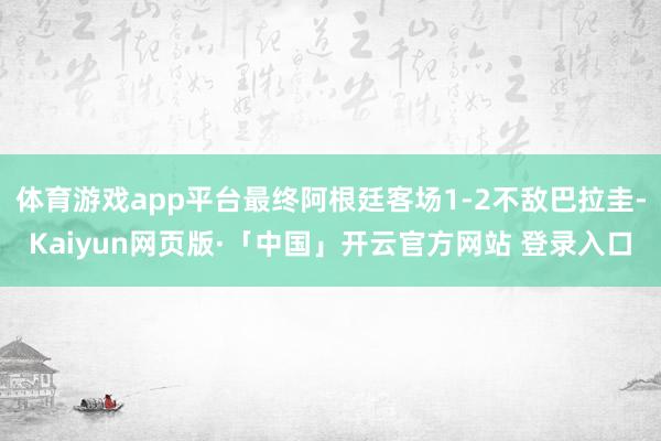 体育游戏app平台最终阿根廷客场1-2不敌巴拉圭-Kaiyun网页版·「中国」开云官方网站 登录入口