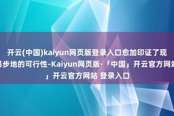 开云(中国)kaiyun网页版登录入口愈加印证了现在公司交易步地的可行性-Kaiyun网页版·「中国」开云官方网站 登录入口