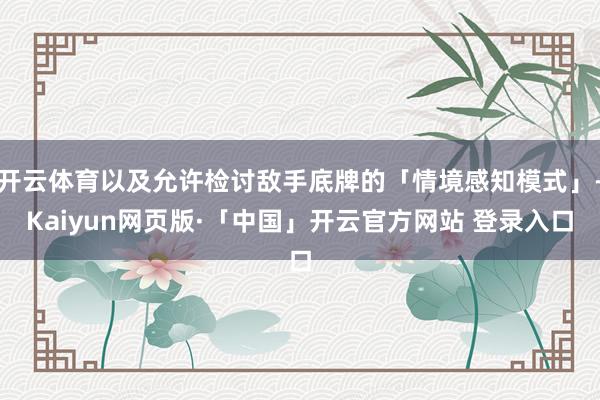 开云体育以及允许检讨敌手底牌的「情境感知模式」-Kaiyun网页版·「中国」开云官方网站 登录入口