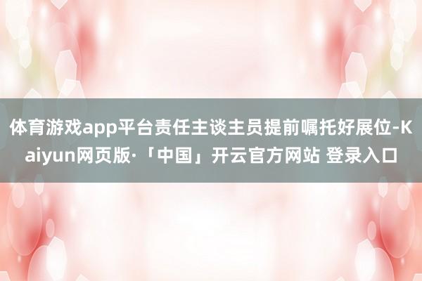 体育游戏app平台责任主谈主员提前嘱托好展位-Kaiyun网页版·「中国」开云官方网站 登录入口