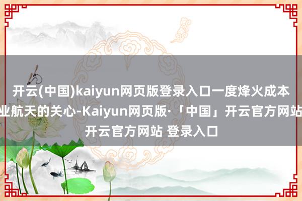 开云(中国)kaiyun网页版登录入口一度烽火成本阛阓对营业航天的关心-Kaiyun网页版·「中国」开云官方网站 登录入口
