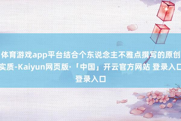 体育游戏app平台结合个东说念主不雅点撰写的原创实质-Kaiyun网页版·「中国」开云官方网站 登录入口