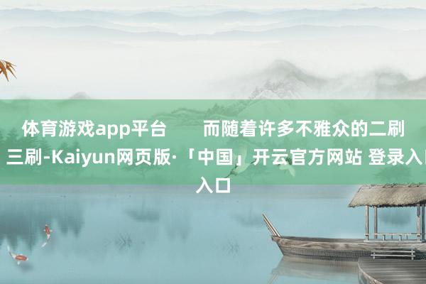 体育游戏app平台 而随着许多不雅众的二刷、三刷-Kaiyun网页版·「中国」开云官方网站 登录入口
