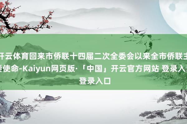 开云体育回来市侨联十四届二次全委会以来全市侨联主要使命-Kaiyun网页版·「中国」开云官方网站 登录入口