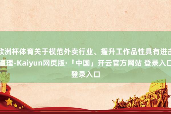 欧洲杯体育关于模范外卖行业、擢升工作品性具有进击道理-Kaiyun网页版·「中国」开云官方网站 登录入口