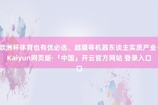 欧洲杯体育也有优必选、越疆等机器东谈主实质产业-Kaiyun网页版·「中国」开云官方网站 登录入口