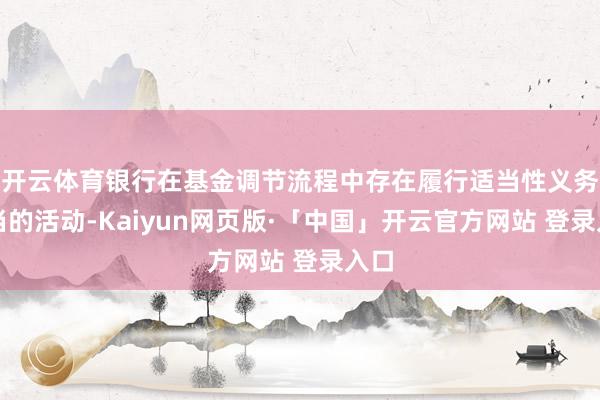 开云体育银行在基金调节流程中存在履行适当性义务失当的活动-Kaiyun网页版·「中国」开云官方网站 登录入口